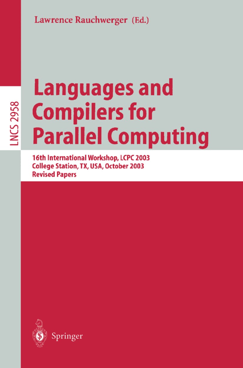 Titlebook: Languages and Compilers for Parallel Computing; 16th International W Lawrence Rauchwerger Conference proceedings 2004 Springer-Verlag Berli Titlebook: Languages and Compilers for Parallel Computing; 16th International W Lawrence Rauchwerger Conference proceedings 2004 Springer-Verlag Berli