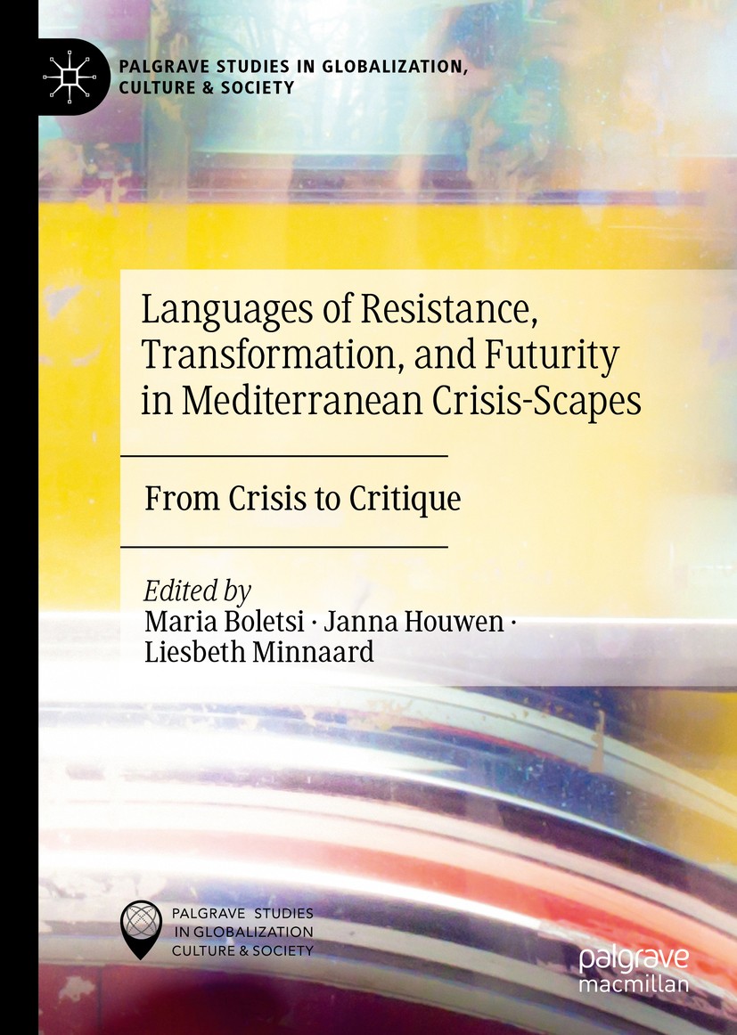 Titlebook: Languages of Resistance, Transformation, and Futurity in Mediterranean Crisis-Scapes; From Crisis to Criti Maria Boletsi,Janna Houwen,Liesb Titlebook: Languages of Resistance, Transformation, and Futurity in Mediterranean Crisis-Scapes; From Crisis to Criti Maria Boletsi,Janna Houwen,Liesb