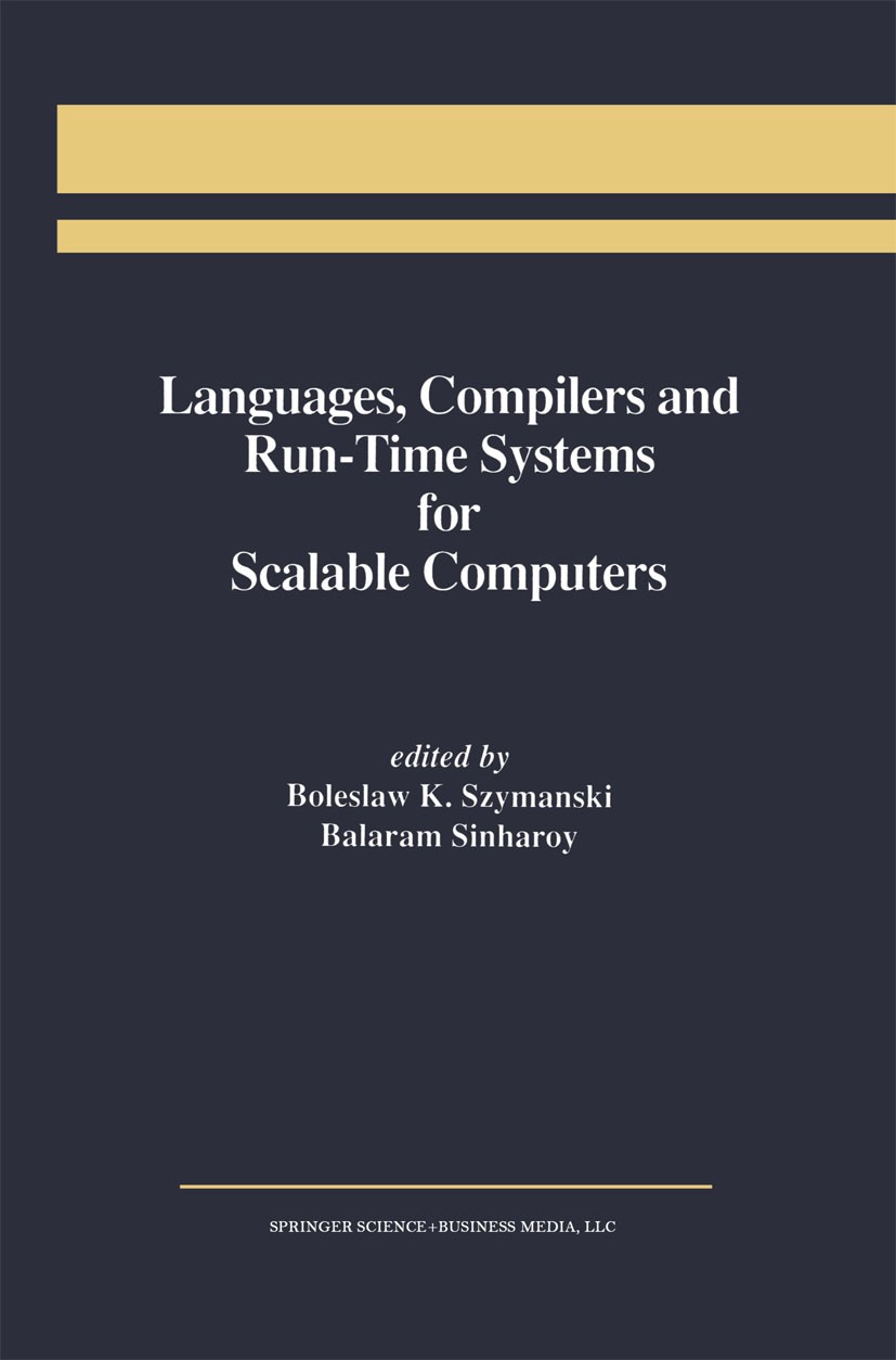 Titlebook: Languages, Compilers and Run-Time Systems for Scalable Computers; Boleslaw K. Szymanski,Balaram Sinharoy Book 1996 Springer Science+Busine Titlebook: Languages, Compilers and Run-Time Systems for Scalable Computers; Boleslaw K. Szymanski,Balaram Sinharoy Book 1996 Springer Science+Busine