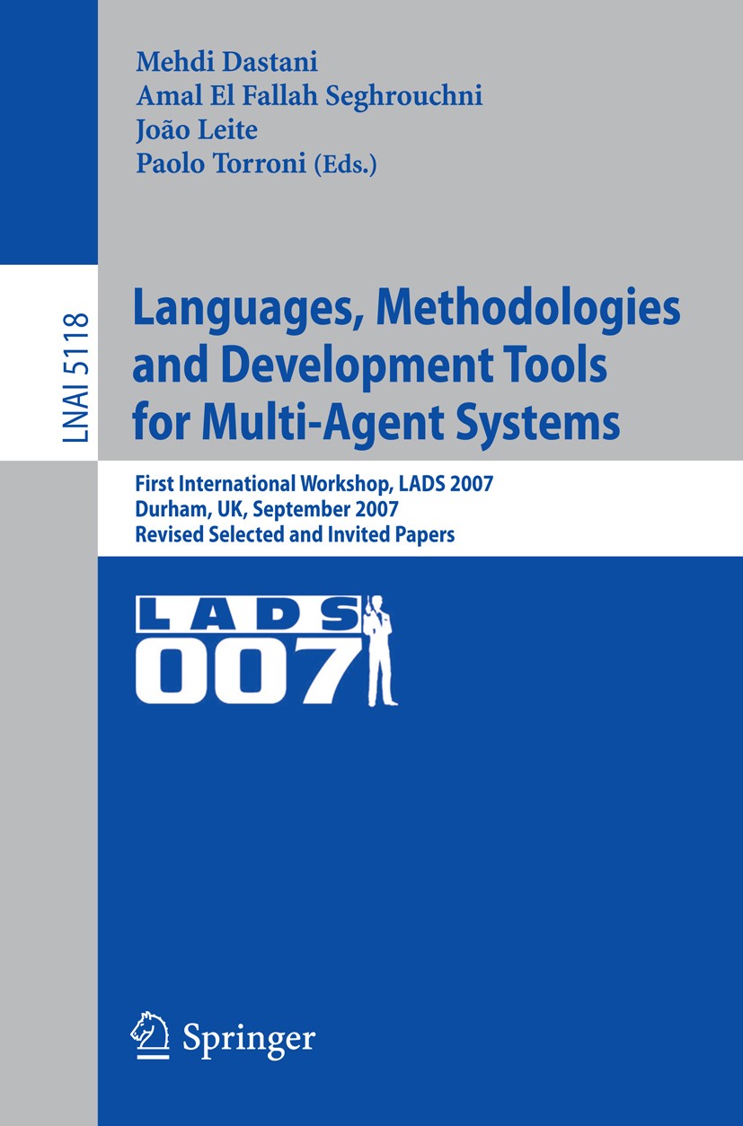 Titlebook: Languages, Methodologies and Development Tools for Multi-Agent Systems; First International Mehdi Dastani,Amal Fallah Seghrouchni,Paolo To Titlebook: Languages, Methodologies and Development Tools for Multi-Agent Systems; First International Mehdi Dastani,Amal Fallah Seghrouchni,Paolo To