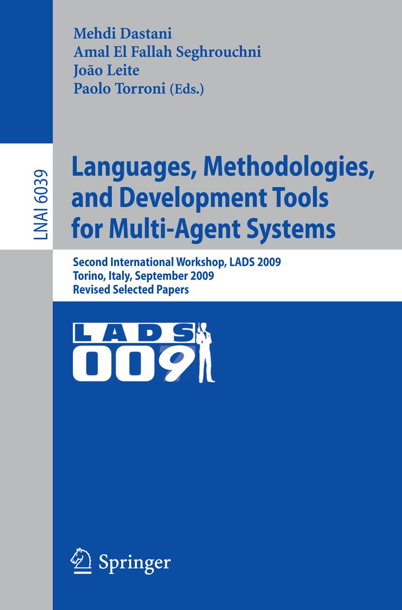 Titlebook: Languages, Methodologies, and Development Tools for Multi-Agent Systems; Second International Mehdi Dastani,Amal El Fallah Segrouchni,Paolo Titlebook: Languages, Methodologies, and Development Tools for Multi-Agent Systems; Second International Mehdi Dastani,Amal El Fallah Segrouchni,Paolo