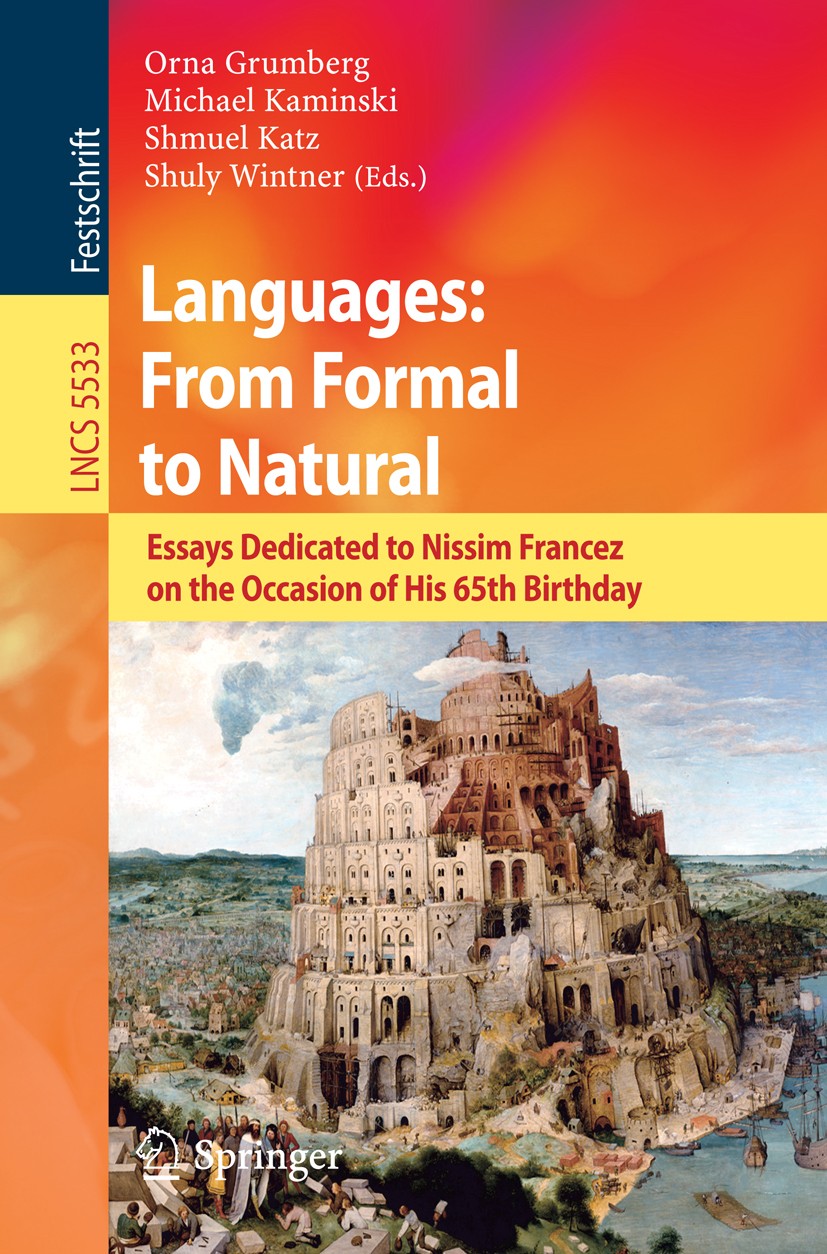 Titlebook: Languages: From Formal to Natural; Essays Dedicated to Orna Grumberg,Michael Kaminski,Shuly Wintner Book 2009 Springer-Verlag Berlin Heide Titlebook: Languages: From Formal to Natural; Essays Dedicated to Orna Grumberg,Michael Kaminski,Shuly Wintner Book 2009 Springer-Verlag Berlin Heide
