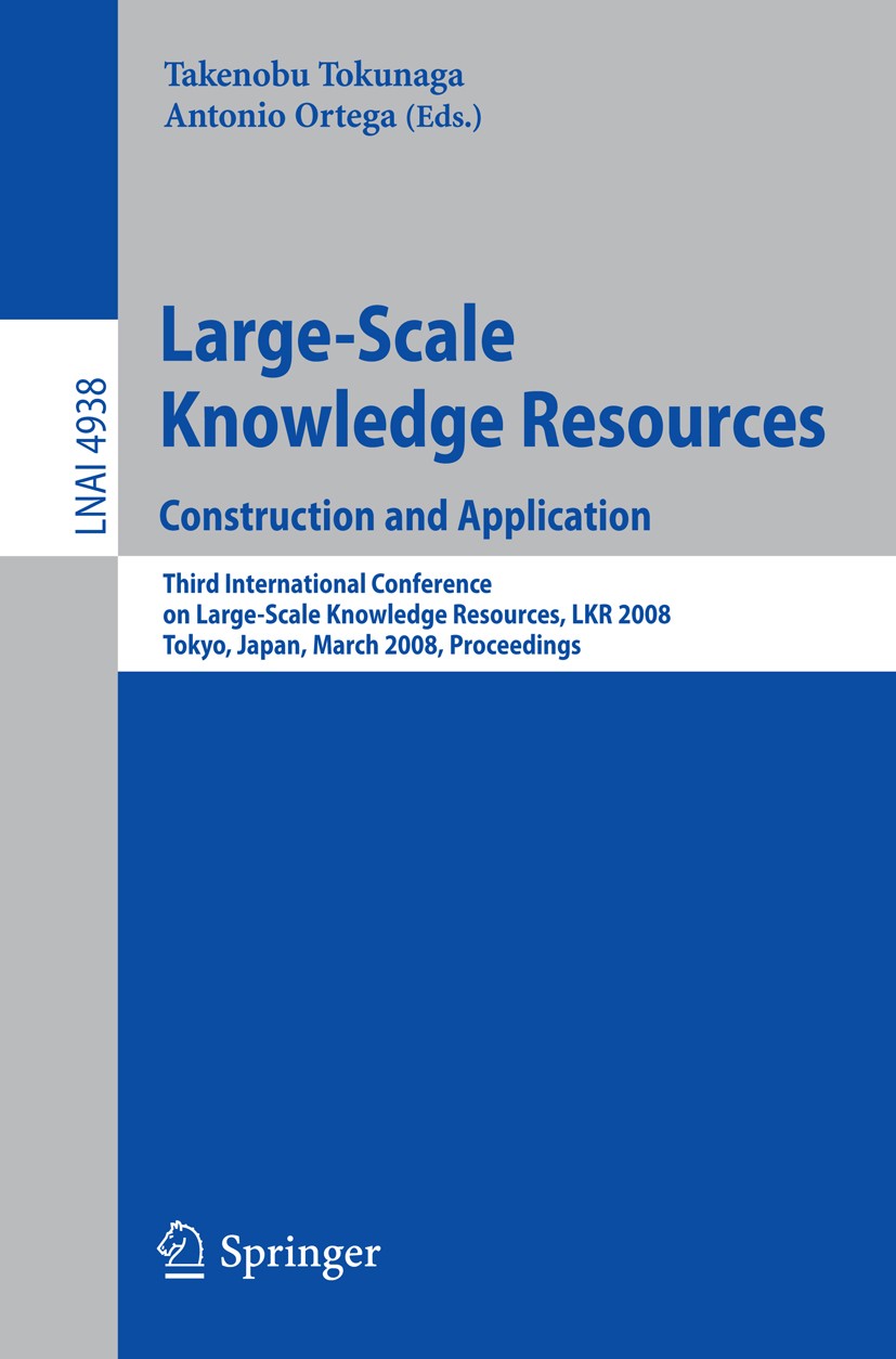 Titlebook: Large-Scale Knowledge Resources. Construction and Application; Construction and App Takenobu Tokunaga,Antonio Ortega Conference proceedings Titlebook: Large-Scale Knowledge Resources. Construction and Application; Construction and App Takenobu Tokunaga,Antonio Ortega Conference proceedings