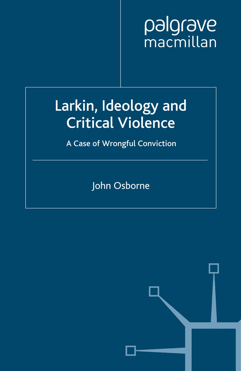 Titlebook: Larkin, Ideology and Critical Violence; A Case of Wrongful C John Osborne Book 2008 John Osborne 2008 bibliography.critique.English.existen Titlebook: Larkin, Ideology and Critical Violence; A Case of Wrongful C John Osborne Book 2008 John Osborne 2008 bibliography.critique.English.existen