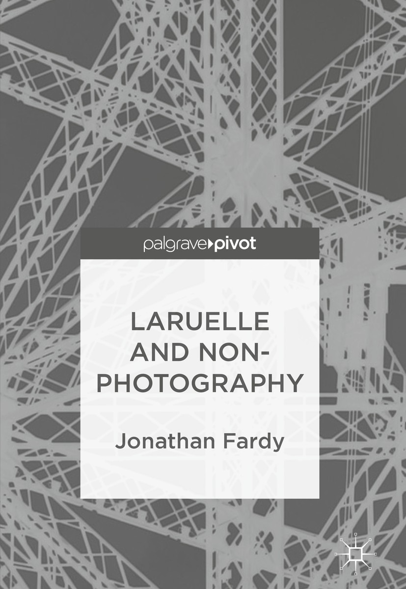 Titlebook: Laruelle and Non-Photography; Jonathan Fardy Book 2018 The Editor(s) (if applicable) and The Author(s) 2018 Francois Laruelle.Philosophy.n Titlebook: Laruelle and Non-Photography; Jonathan Fardy Book 2018 The Editor(s) (if applicable) and The Author(s) 2018 Francois Laruelle.Philosophy.n