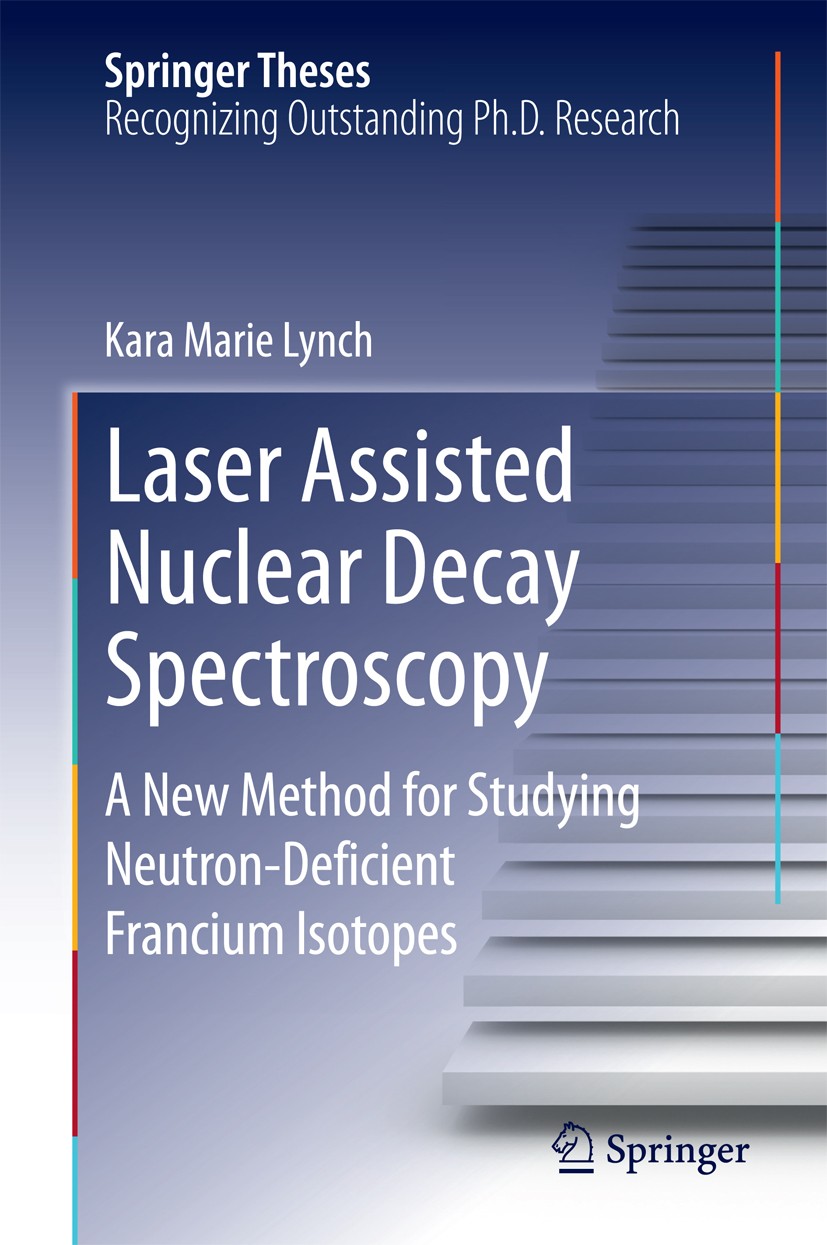 Titlebook: Laser Assisted Nuclear Decay Spectroscopy; A New Method for Stu Kara Marie Lynch Book 2015 Springer International Publishing Switzerland 20 Titlebook: Laser Assisted Nuclear Decay Spectroscopy; A New Method for Stu Kara Marie Lynch Book 2015 Springer International Publishing Switzerland 20