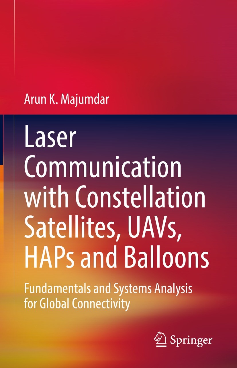 Titlebook: Laser Communication with Constellation Satellites, UAVs, HAPs and Balloons; Fundamentals and Sys Arun K. Majumdar Book 2022 Springer Nature Titlebook: Laser Communication with Constellation Satellites, UAVs, HAPs and Balloons; Fundamentals and Sys Arun K. Majumdar Book 2022 Springer Nature
