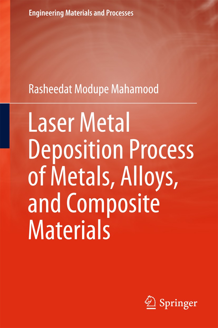 Titlebook: Laser Metal Deposition Process of Metals, Alloys, and Composite Materials; Rasheedat Modupe Mahamood Book 2018 Springer International Publ Titlebook: Laser Metal Deposition Process of Metals, Alloys, and Composite Materials; Rasheedat Modupe Mahamood Book 2018 Springer International Publ