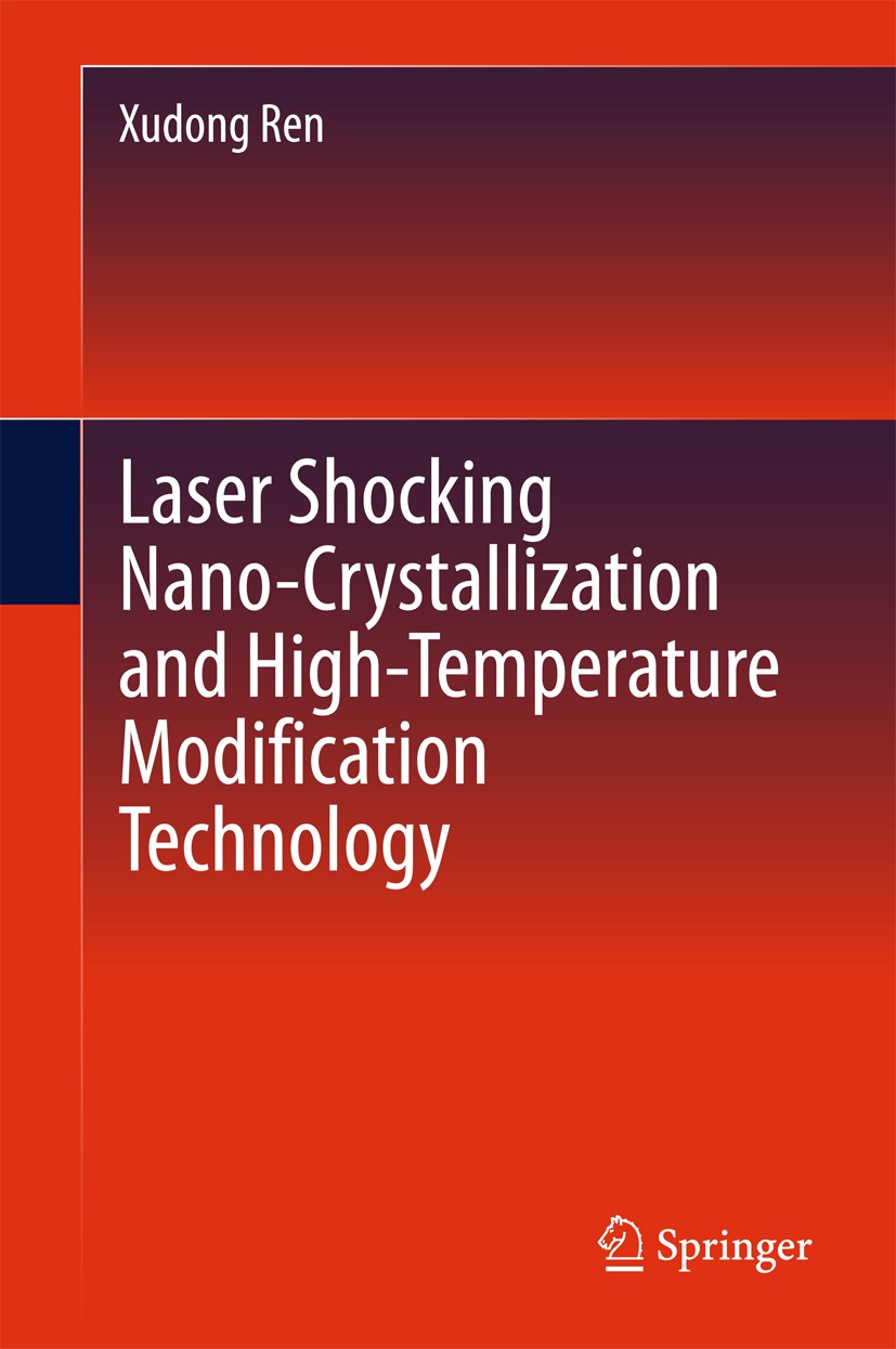 Titlebook: Laser Shocking Nano-Crystallization and High-Temperature Modification Technology; Xudong Ren Book 2015 Springer-Verlag Berlin Heidelberg 2 Titlebook: Laser Shocking Nano-Crystallization and High-Temperature Modification Technology; Xudong Ren Book 2015 Springer-Verlag Berlin Heidelberg 2
