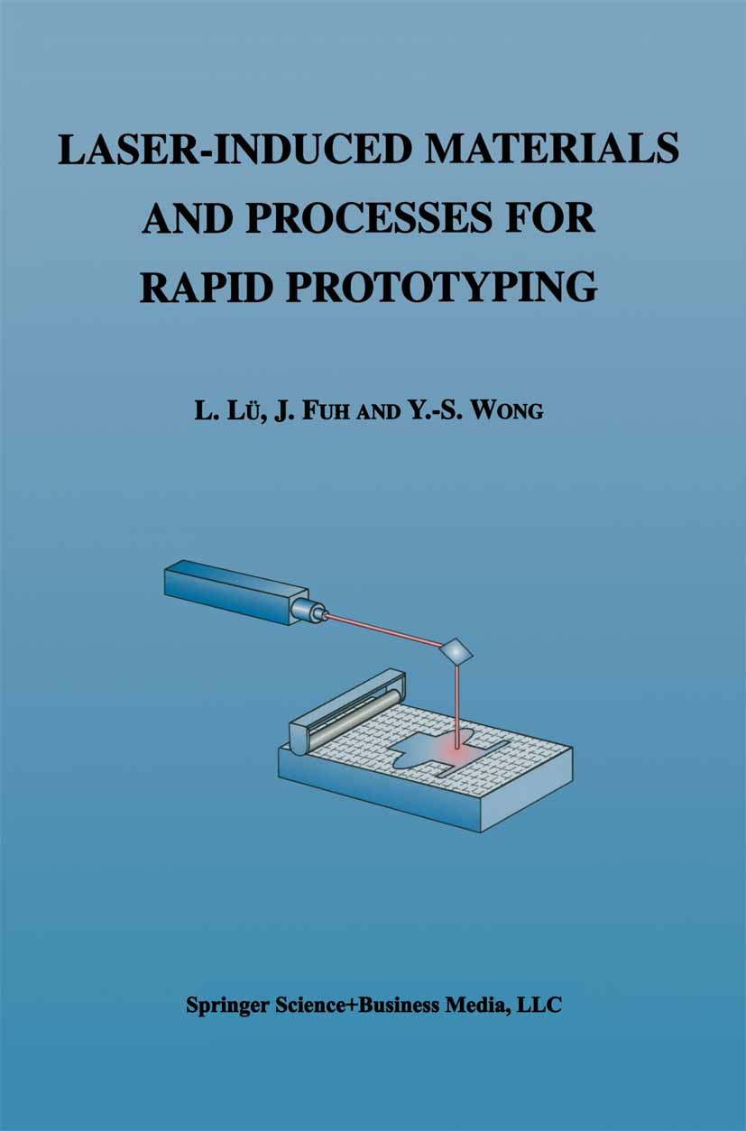 Titlebook: Laser-Induced Materials and Processes for Rapid Prototyping; L. Lü,J. Y. H. Fuh,Y. S. Wong Book 2001 Springer Science+Business Media New Y Titlebook: Laser-Induced Materials and Processes for Rapid Prototyping; L. Lü,J. Y. H. Fuh,Y. S. Wong Book 2001 Springer Science+Business Media New Y