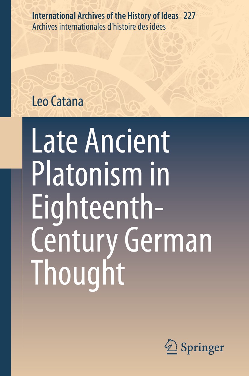 Titlebook: Late Ancient Platonism in Eighteenth-Century German Thought; Leo Catana Book 2019 Springer Nature Switzerland AG 2019 Eighteenth Century P Titlebook: Late Ancient Platonism in Eighteenth-Century German Thought; Leo Catana Book 2019 Springer Nature Switzerland AG 2019 Eighteenth Century P