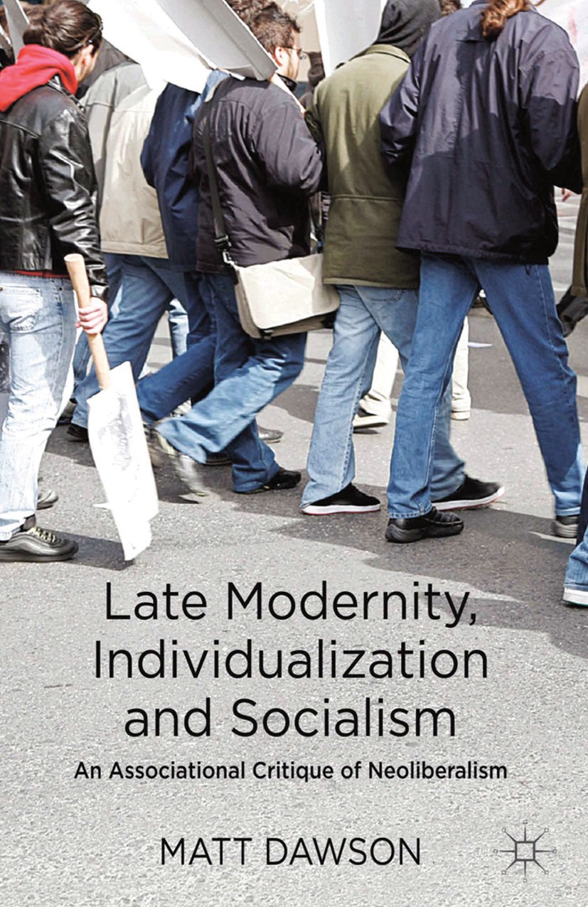 Titlebook: Late Modernity, Individualization and Socialism; An Associational Cri Matt Dawson Book 2013 Palgrave Macmillan, a division of Macmillan Pub Titlebook: Late Modernity, Individualization and Socialism; An Associational Cri Matt Dawson Book 2013 Palgrave Macmillan, a division of Macmillan Pub