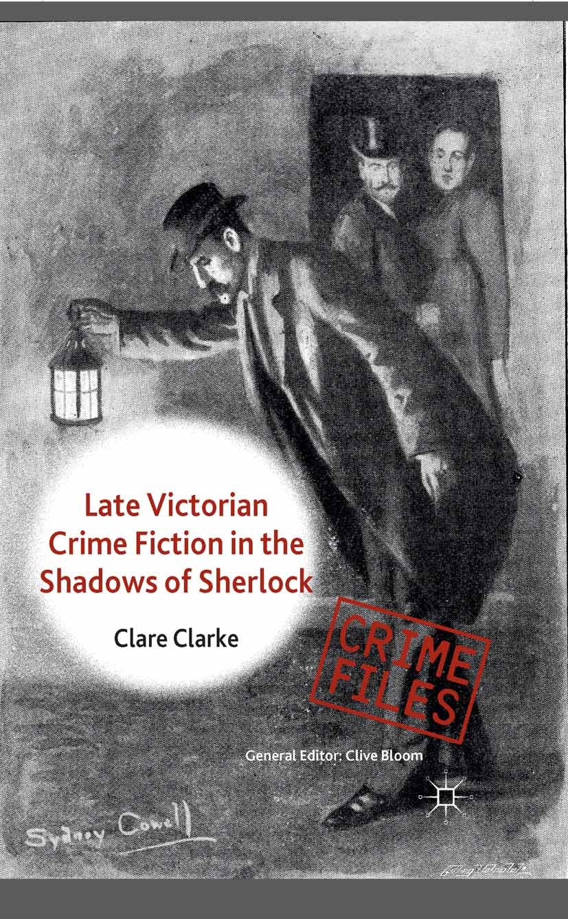 Titlebook: Late Victorian Crime Fiction in the Shadows of Sherlock; Clare Clarke Book 2014 Palgrave Macmillan, a division of Macmillan Publishers Lim Titlebook: Late Victorian Crime Fiction in the Shadows of Sherlock; Clare Clarke Book 2014 Palgrave Macmillan, a division of Macmillan Publishers Lim