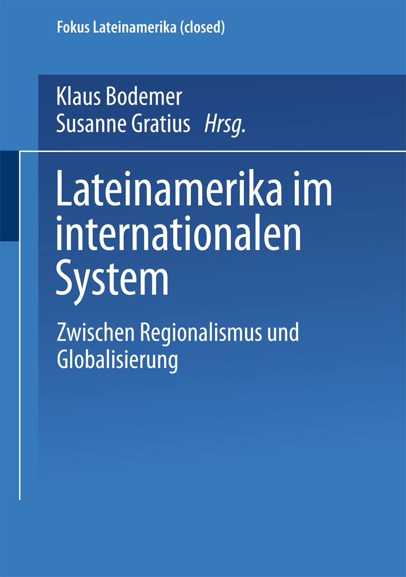 Titlebook: Lateinamerika im internationalen System; Zwischen Regionalism Klaus Bodemer,Susanne Gratius Book 2003 Springer Fachmedien Wiesbaden 2003 Be Titlebook: Lateinamerika im internationalen System; Zwischen Regionalism Klaus Bodemer,Susanne Gratius Book 2003 Springer Fachmedien Wiesbaden 2003 Be