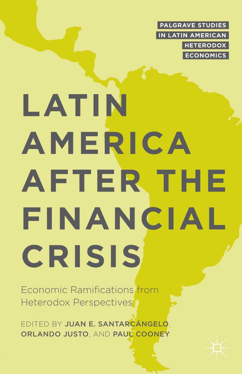 Titlebook: Latin America after the Financial Crisis; Economic Ramificatio Juan E. Santarcángelo,Orlando Justo,Paul Cooney Book 2016 The Editor(s) (if Titlebook: Latin America after the Financial Crisis; Economic Ramificatio Juan E. Santarcángelo,Orlando Justo,Paul Cooney Book 2016 The Editor(s) (if