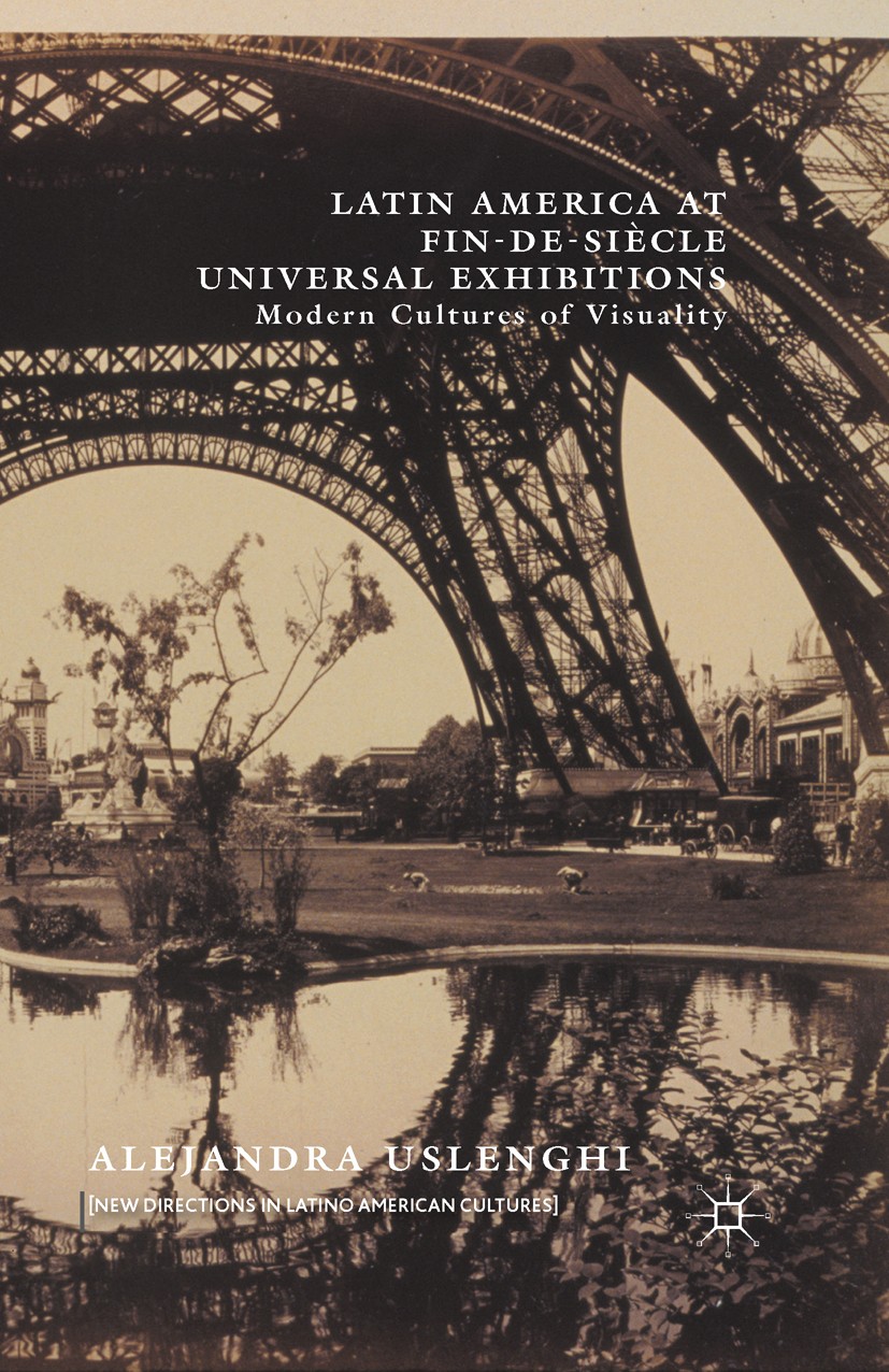 Titlebook: Latin America at Fin-de-Siècle Universal Exhibitions; Modern Cultures of V Alejandra Uslenghi Book 2016 The Editor(s) (if applicable) and T Titlebook: Latin America at Fin-de-Siècle Universal Exhibitions; Modern Cultures of V Alejandra Uslenghi Book 2016 The Editor(s) (if applicable) and T