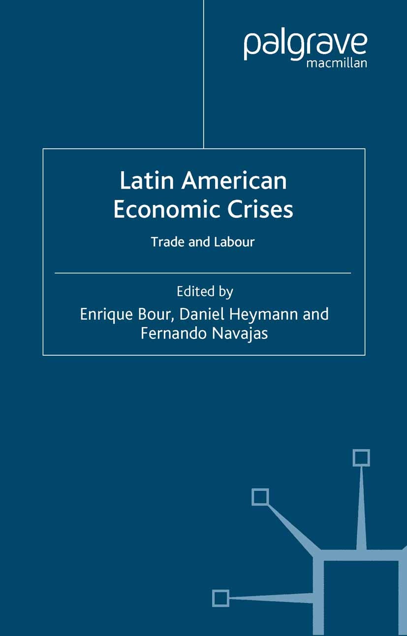 Titlebook: Latin American Economic Crises; Trade and Labour Enrique Bour,Daniel Heymann,Fernando Navajas Book 2004 Palgrave Macmillan, a division of M Titlebook: Latin American Economic Crises; Trade and Labour Enrique Bour,Daniel Heymann,Fernando Navajas Book 2004 Palgrave Macmillan, a division of M