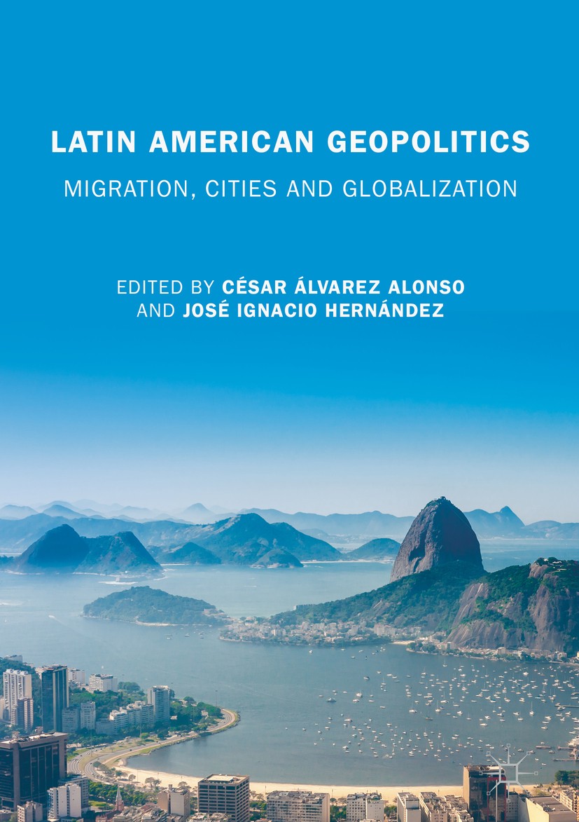 Titlebook: Latin American Geopolitics; Migration, Cities an César Álvarez Alonso,José Ignacio Hernández Book 2019 The Editor(s) (if applicable) and Th Titlebook: Latin American Geopolitics; Migration, Cities an César Álvarez Alonso,José Ignacio Hernández Book 2019 The Editor(s) (if applicable) and Th