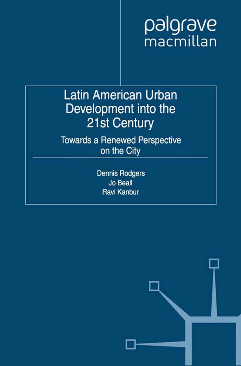 Titlebook: Latin American Urban Development into the Twenty First Century; Towards a Renewed Pe Dennis Rodgers (Professor of Urban Social and Poli Boo Titlebook: Latin American Urban Development into the Twenty First Century; Towards a Renewed Pe Dennis Rodgers (Professor of Urban Social and Poli Boo
