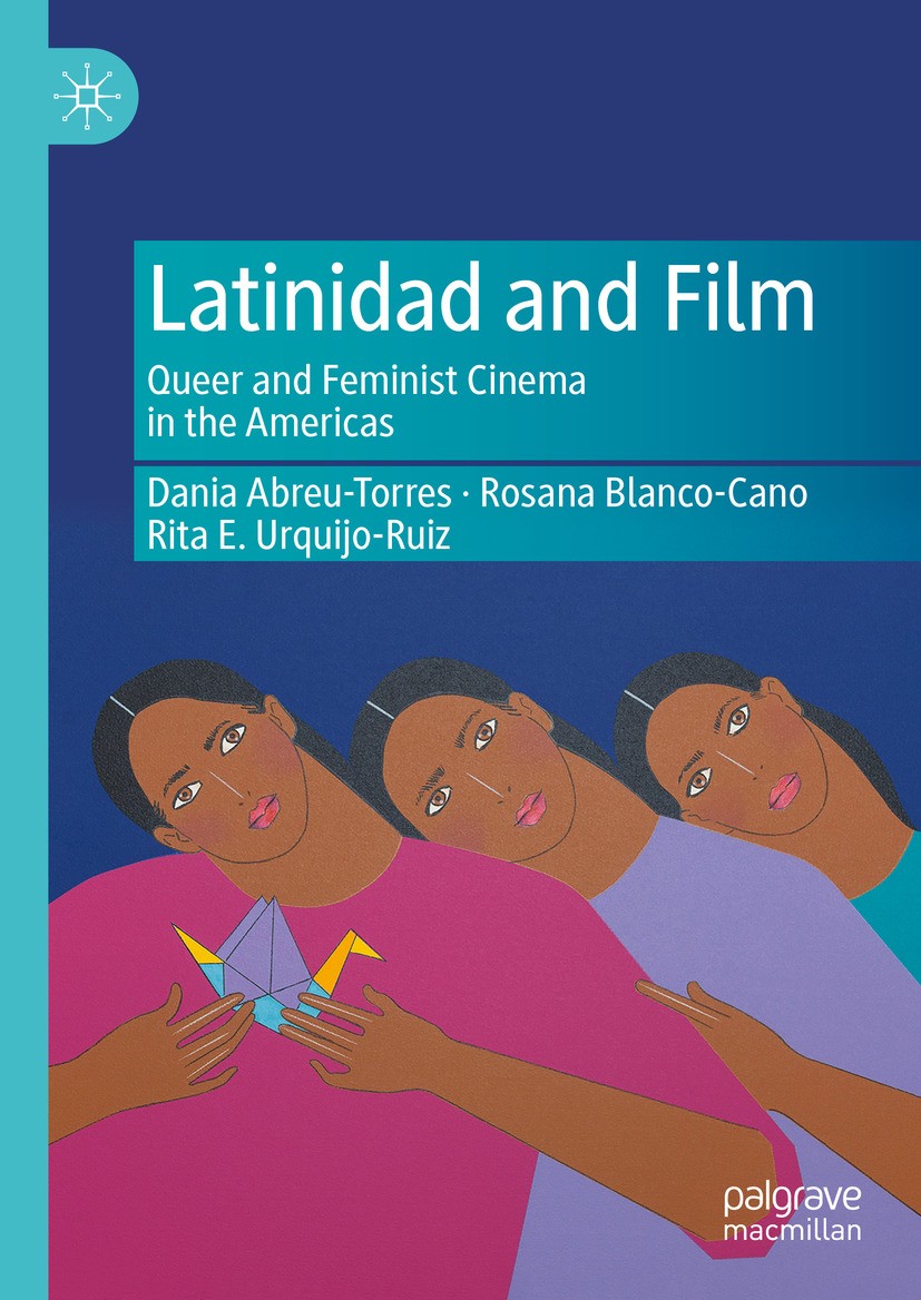 Titlebook: Latinidad and Film; Queer and Feminist C Dania Abreu-Torres,Rosana Blanco-Cano,Rita E. Urqu Book 2024 The Editor(s) (if applicable) and The Titlebook: Latinidad and Film; Queer and Feminist C Dania Abreu-Torres,Rosana Blanco-Cano,Rita E. Urqu Book 2024 The Editor(s) (if applicable) and The