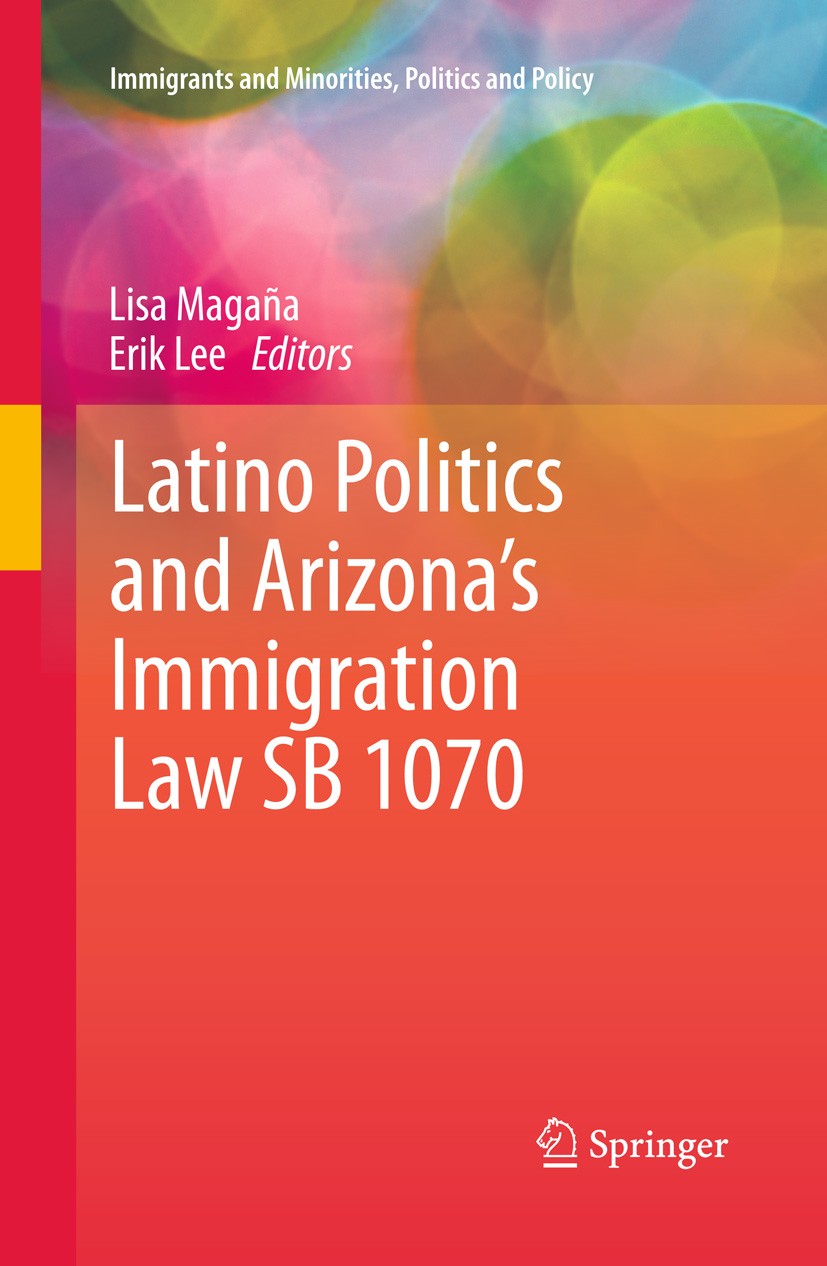 Titlebook: Latino Politics and Arizona’s Immigration Law SB 1070; Lisa Magaña,Erik Lee Book 2013 Springer Science+Business Media New York 2013 Arizon Titlebook: Latino Politics and Arizona’s Immigration Law SB 1070; Lisa Magaña,Erik Lee Book 2013 Springer Science+Business Media New York 2013 Arizon