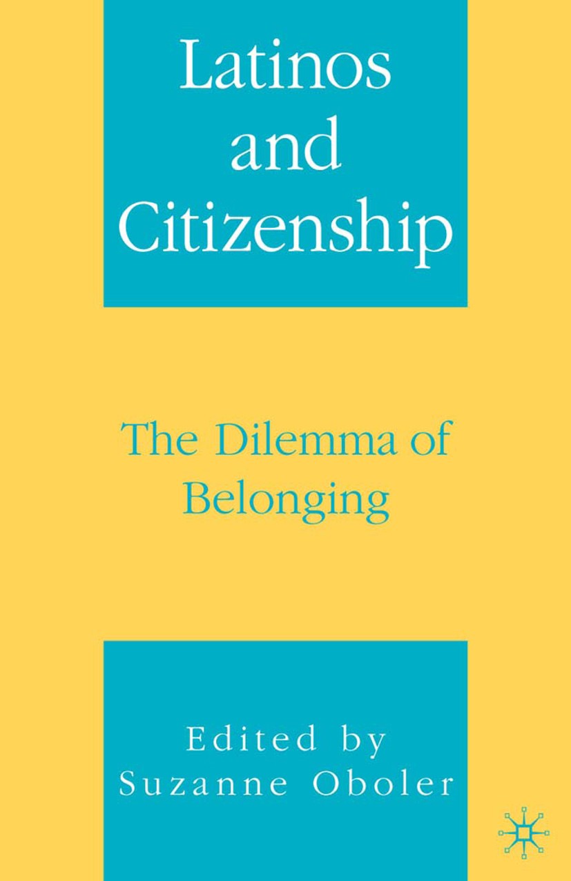 Titlebook: Latinos and Citizenship; The Dilemma of Belon Suzanne Oboler Book 2006 Palgrave Macmillan, a division of Nature America Inc. 2006 document. Titlebook: Latinos and Citizenship; The Dilemma of Belon Suzanne Oboler Book 2006 Palgrave Macmillan, a division of Nature America Inc. 2006 document.