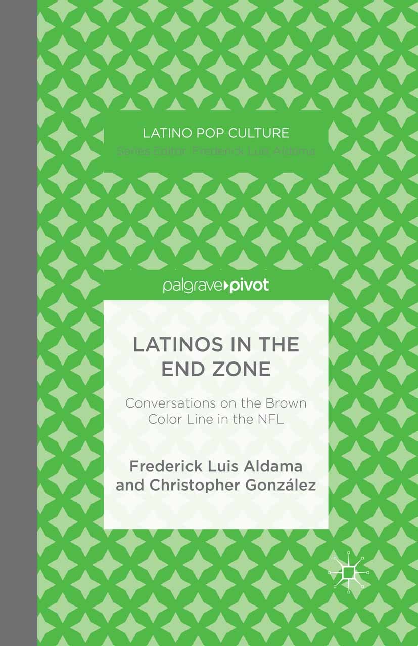 Titlebook: Latinos in the End Zone; Conversations on the Frederick Luis Aldama,Christopher González Book 2014 Palgrave Macmillan, a division of Nature Titlebook: Latinos in the End Zone; Conversations on the Frederick Luis Aldama,Christopher González Book 2014 Palgrave Macmillan, a division of Nature
