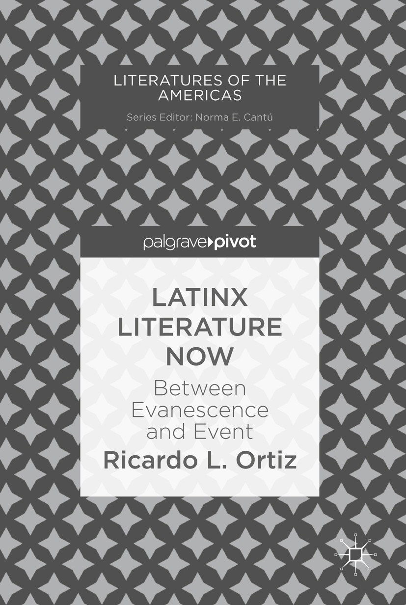 Titlebook: Latinx Literature Now; Between Evanescence Ricardo L. Ortiz Book 2019 The Editor(s) (if applicable) and The Author(s), under exclusive lic Titlebook: Latinx Literature Now; Between Evanescence Ricardo L. Ortiz Book 2019 The Editor(s) (if applicable) and The Author(s), under exclusive lic