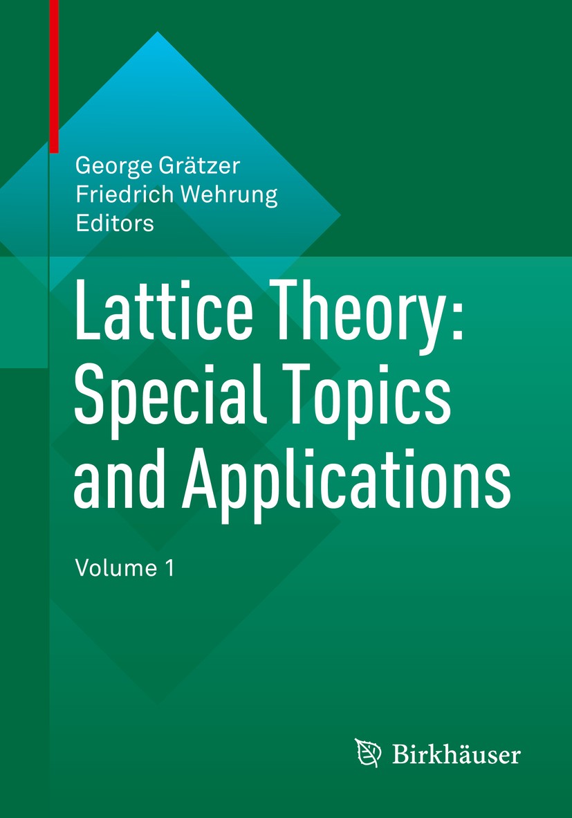 Titlebook: Lattice Theory: Special Topics and Applications; Volume 1 George Grätzer,Friedrich Wehrung Book 2014 Springer International Publishing Swit Titlebook: Lattice Theory: Special Topics and Applications; Volume 1 George Grätzer,Friedrich Wehrung Book 2014 Springer International Publishing Swit