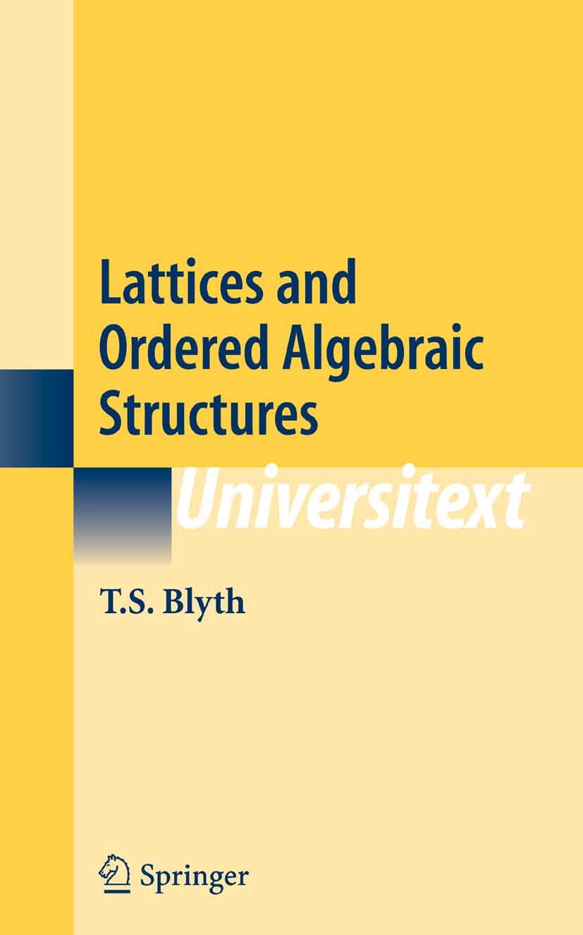 Titlebook: Lattices and Ordered Algebraic Structures; T.S. Blyth Textbook 2005 Springer-Verlag London 2005 Algebraic structure.Algebraic structures.B Titlebook: Lattices and Ordered Algebraic Structures; T.S. Blyth Textbook 2005 Springer-Verlag London 2005 Algebraic structure.Algebraic structures.B