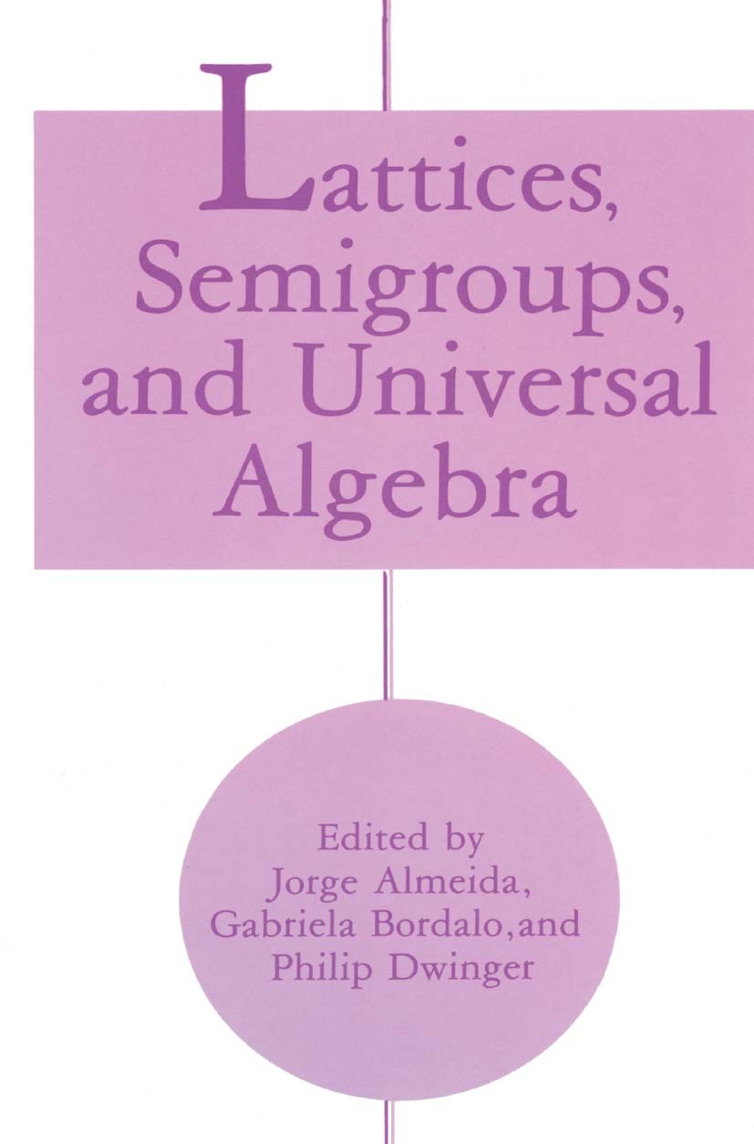 Titlebook: Lattices, Semigroups, and Universal Algebra; Jorge Almeida,Gabriela Bordalo,Philip Dwinger Book 1990 Springer Science+Business Media New Y Titlebook: Lattices, Semigroups, and Universal Algebra; Jorge Almeida,Gabriela Bordalo,Philip Dwinger Book 1990 Springer Science+Business Media New Y