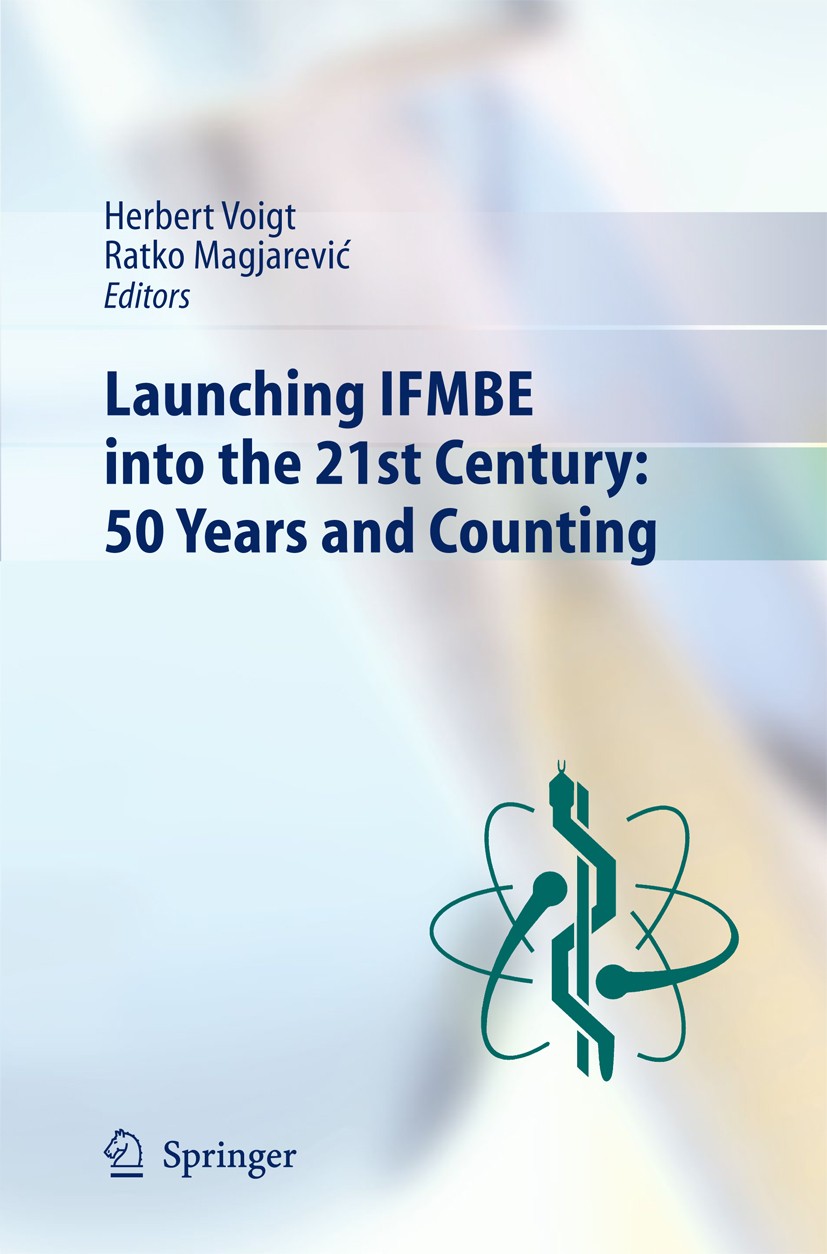 Titlebook: Launching IFMBE into the 21st Century: 50 Years and Counting; Herbert Voigt,Ratko Magjarevic Book 2014 Springer-Verlag Berlin Heidelberg 2 Titlebook: Launching IFMBE into the 21st Century: 50 Years and Counting; Herbert Voigt,Ratko Magjarevic Book 2014 Springer-Verlag Berlin Heidelberg 2