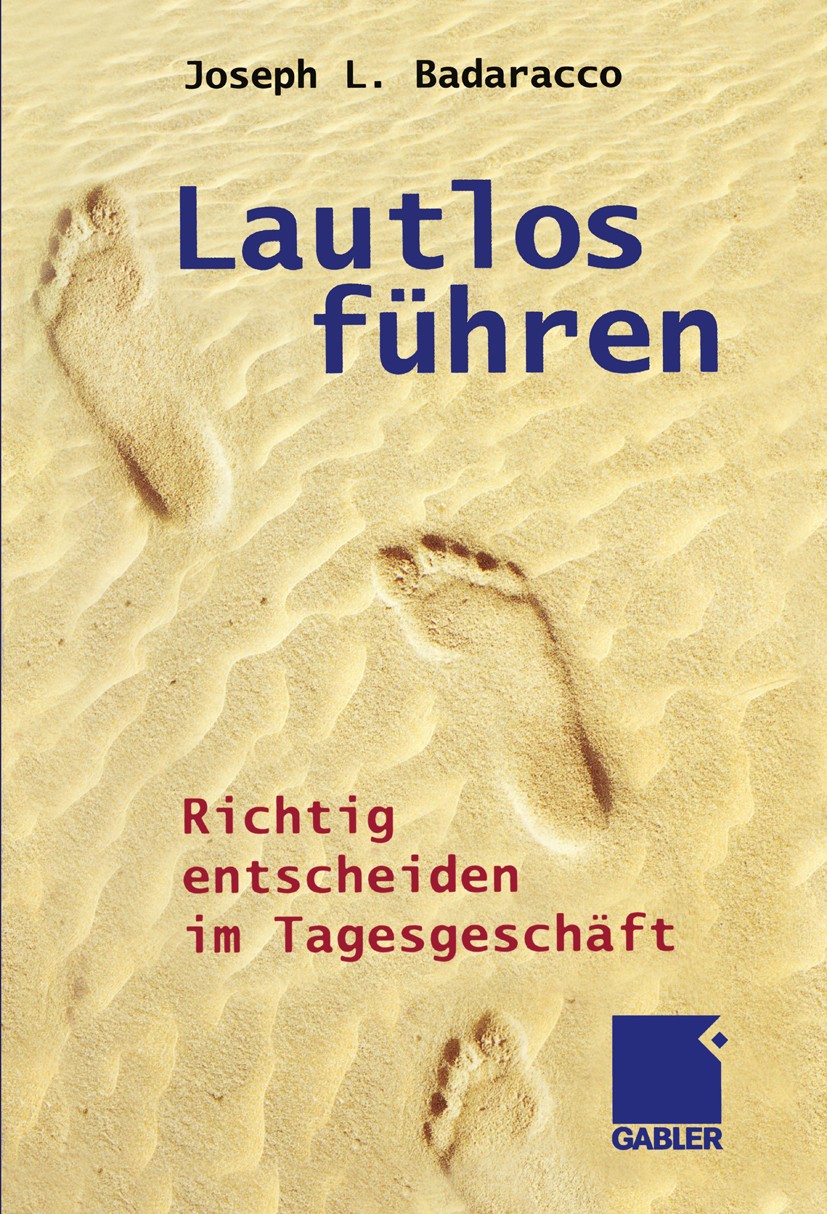 Titlebook: Lautlos führen; Richtig entscheiden Joseph L. Badaracco Book 2002 Betriebswirtschaftlicher Verlag Dr. Th. Gabler GmbH, Wiesbaden 2002 Ethi Titlebook: Lautlos führen; Richtig entscheiden Joseph L. Badaracco Book 2002 Betriebswirtschaftlicher Verlag Dr. Th. Gabler GmbH, Wiesbaden 2002 Ethi