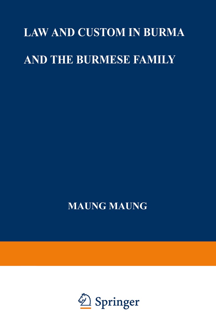 Titlebook: Law and Custom in Burma and the Burmese Family; Maung Maung Book 1963 Martinus Nijhoff, The Hague, Netherlands 1963 Administration.Customs Titlebook: Law and Custom in Burma and the Burmese Family; Maung Maung Book 1963 Martinus Nijhoff, The Hague, Netherlands 1963 Administration.Customs