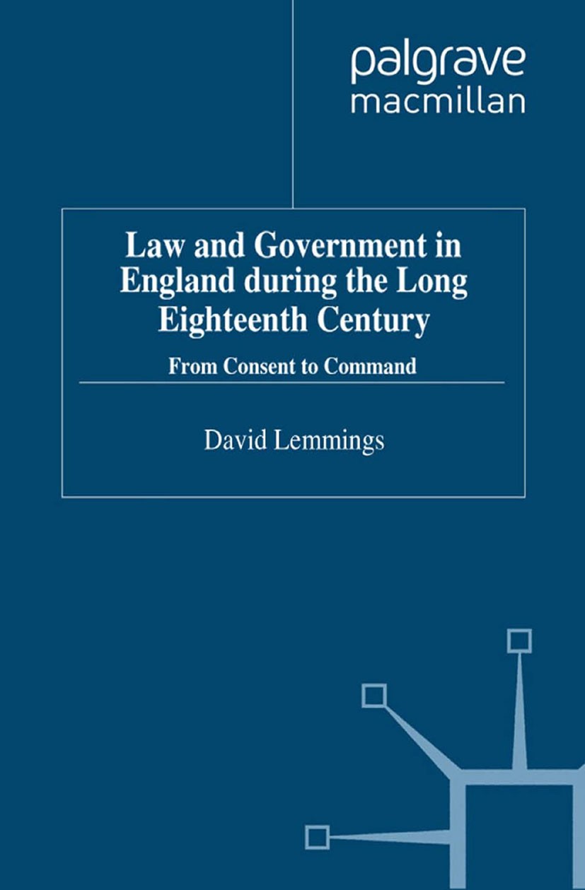 Titlebook: Law and Government in England during the Long Eighteenth Century; From Consent to Comm David Lemmings Book 2011 Palgrave Macmillan, a divis Titlebook: Law and Government in England during the Long Eighteenth Century; From Consent to Comm David Lemmings Book 2011 Palgrave Macmillan, a divis