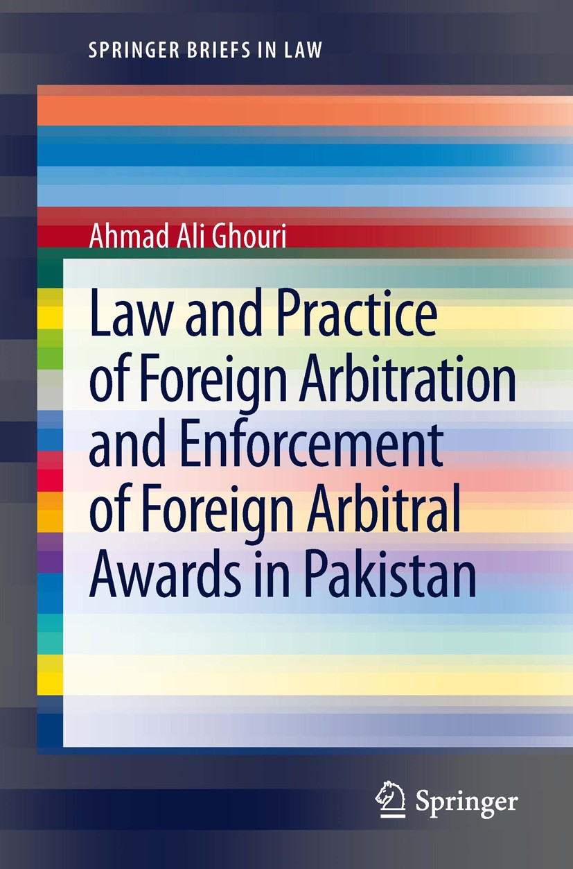 Titlebook: Law and Practice of Foreign Arbitration and Enforcement of Foreign Arbitral Awards in Pakistan; Ahmad Ali Ghouri Book 2013 The Author(s) 2 Titlebook: Law and Practice of Foreign Arbitration and Enforcement of Foreign Arbitral Awards in Pakistan; Ahmad Ali Ghouri Book 2013 The Author(s) 2