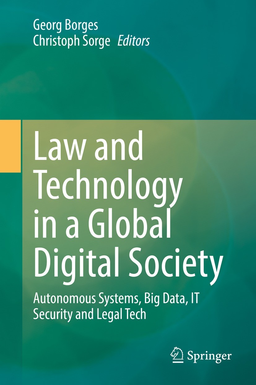 Titlebook: Law and Technology in a Global Digital Society; Autonomous Systems, Georg Borges,Christoph Sorge Book 2022 Springer Nature Switzerland AG Titlebook: Law and Technology in a Global Digital Society; Autonomous Systems, Georg Borges,Christoph Sorge Book 2022 Springer Nature Switzerland AG