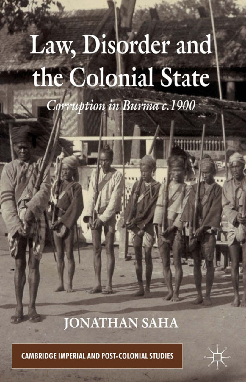 Titlebook: Law, Disorder and the Colonial State; Corruption in Burma Jonathan Saha Book 2013 Palgrave Macmillan, a division of Macmillan Publishers L Titlebook: Law, Disorder and the Colonial State; Corruption in Burma Jonathan Saha Book 2013 Palgrave Macmillan, a division of Macmillan Publishers L