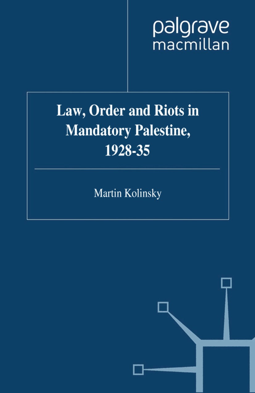 Titlebook: Law, Order and Riots in Mandatory Palestine, 1928-35; Martin Kolinsky Book 1993 Palgrave Macmillan, a division of Macmillan Publishers Lim Titlebook: Law, Order and Riots in Mandatory Palestine, 1928-35; Martin Kolinsky Book 1993 Palgrave Macmillan, a division of Macmillan Publishers Lim