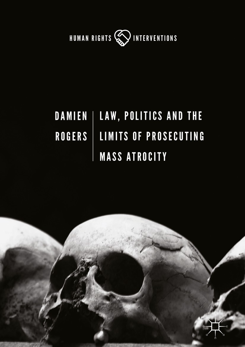 Titlebook: Law, Politics and the Limits of Prosecuting Mass Atrocity; Damien Rogers Book 2018 The Editor(s) (if applicable) and The Author(s) 2018 Cr Titlebook: Law, Politics and the Limits of Prosecuting Mass Atrocity; Damien Rogers Book 2018 The Editor(s) (if applicable) and The Author(s) 2018 Cr