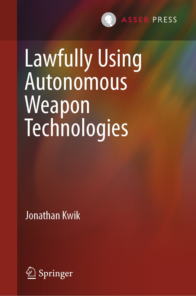 Titlebook: Lawfully Using Autonomous Weapon Technologies; Jonathan Kwik Book 2024 T.M.C. Asser Press and the author 2024 Autonomous weapon system.Tar Titlebook: Lawfully Using Autonomous Weapon Technologies; Jonathan Kwik Book 2024 T.M.C. Asser Press and the author 2024 Autonomous weapon system.Tar