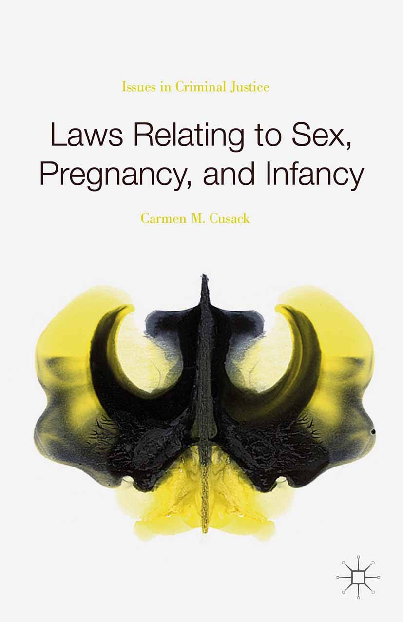 Titlebook: Laws Relating to Sex, Pregnancy, and Infancy; Issues in Criminal J Carmen M. Cusack Book 2015 Palgrave Macmillan, a division of Nature Amer Titlebook: Laws Relating to Sex, Pregnancy, and Infancy; Issues in Criminal J Carmen M. Cusack Book 2015 Palgrave Macmillan, a division of Nature Amer
