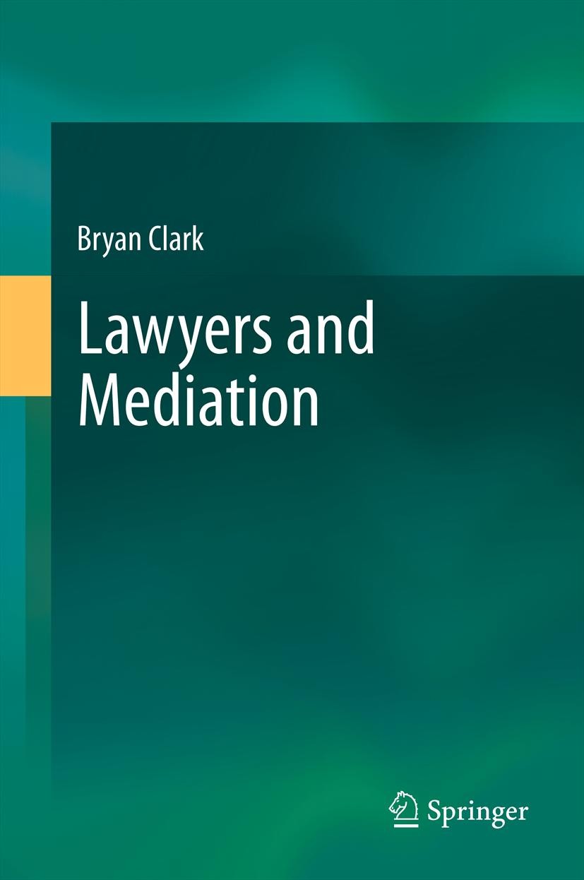 Titlebook: Lawyers and Mediation; Bryan Clark Book 2012 Springer-Verlag Berlin Heidelberg 2012 Alternative Dispute Resolution.Courts.Dispute Settleme Titlebook: Lawyers and Mediation; Bryan Clark Book 2012 Springer-Verlag Berlin Heidelberg 2012 Alternative Dispute Resolution.Courts.Dispute Settleme