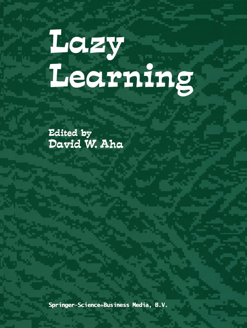 Titlebook: Lazy Learning; David W. Aha Book 1997 Springer Science+Business Media Dordrecht 1997 algorithms.case-based reasoning.classification.cognit Titlebook: Lazy Learning; David W. Aha Book 1997 Springer Science+Business Media Dordrecht 1997 algorithms.case-based reasoning.classification.cognit