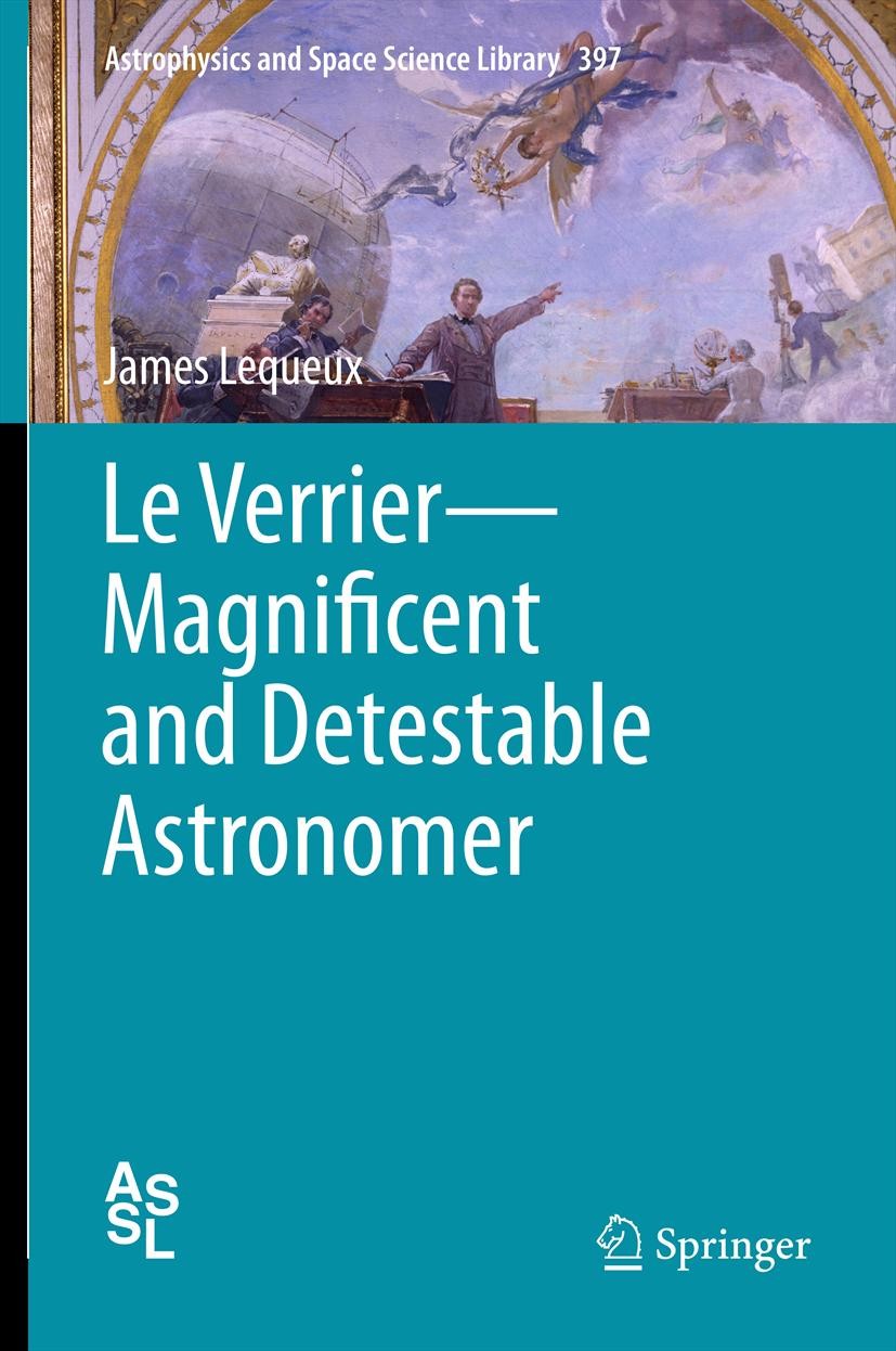 Titlebook: Le Verrier—Magnificent and Detestable Astronomer; James Lequeux Book 2013 Springer Science+Business Media New York 2013 19th century astro Titlebook: Le Verrier—Magnificent and Detestable Astronomer; James Lequeux Book 2013 Springer Science+Business Media New York 2013 19th century astro