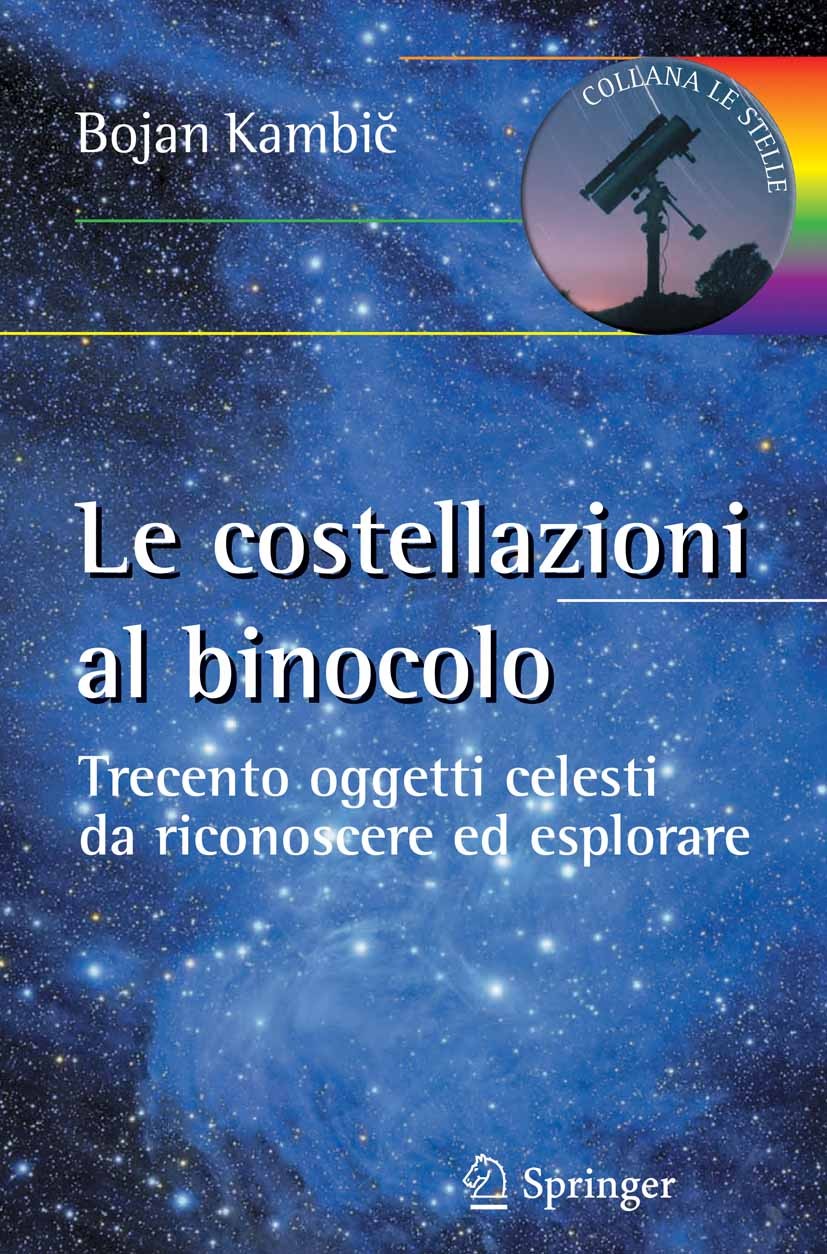 Titlebook: Le costellazioni al binocolo; Trecento oggetti cel Bojan Kambič Book 2013 Springer-Verlag Italia 2013 astrofili.guida all‘osservazione del Titlebook: Le costellazioni al binocolo; Trecento oggetti cel Bojan Kambič Book 2013 Springer-Verlag Italia 2013 astrofili.guida all‘osservazione del