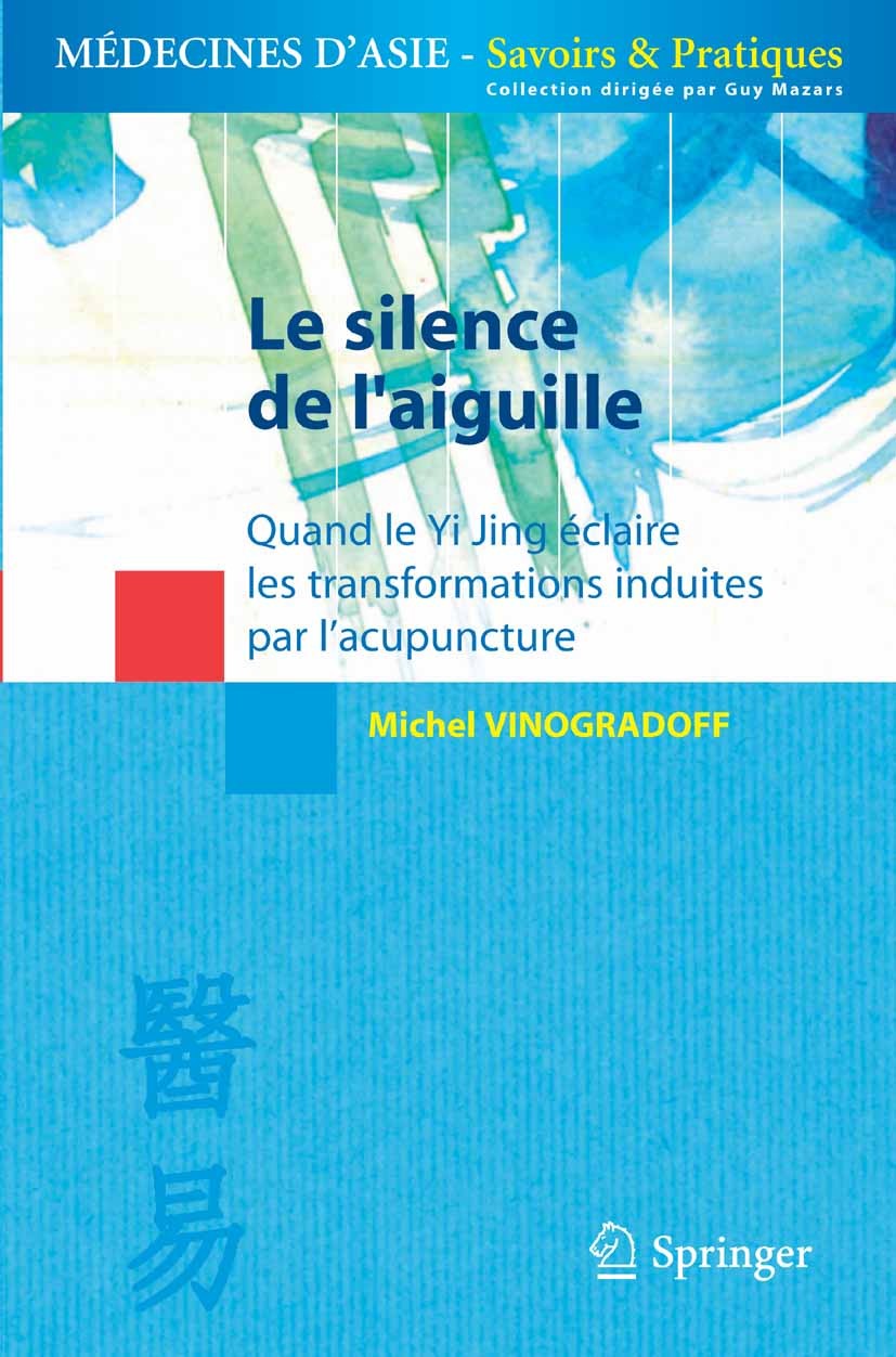 Titlebook: Le silence de l‘aiguille; Quand le Yi Jing écl Michel Vinogradoff Book 2008Latest edition Springer-Verlag Paris 2008 Acupuncture.Pratique.S Titlebook: Le silence de l‘aiguille; Quand le Yi Jing écl Michel Vinogradoff Book 2008Latest edition Springer-Verlag Paris 2008 Acupuncture.Pratique.S