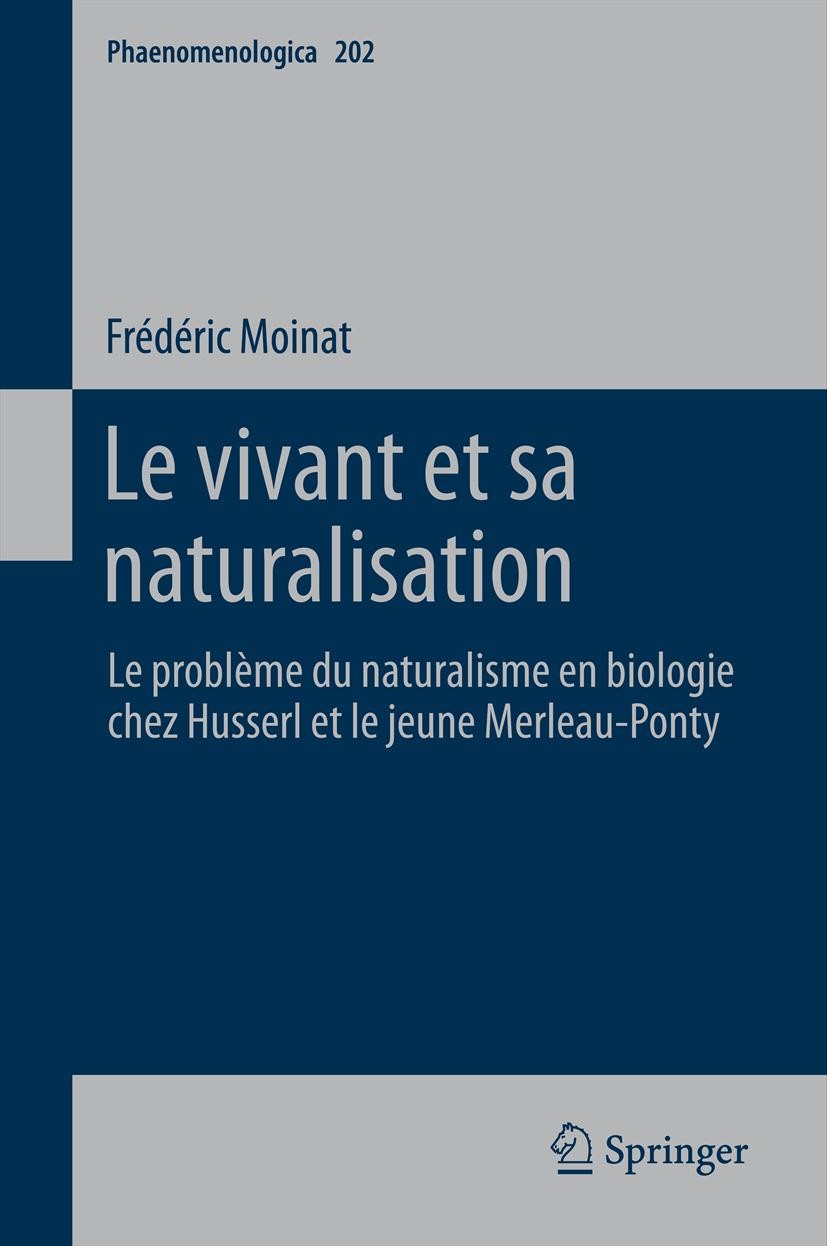 Titlebook: Le vivant et sa naturalisation; Le problème du natur Frédéric Moinat Book 2012 Springer Science+Business Media B.V. 2012 Husserl.Maturana.M Titlebook: Le vivant et sa naturalisation; Le problème du natur Frédéric Moinat Book 2012 Springer Science+Business Media B.V. 2012 Husserl.Maturana.M