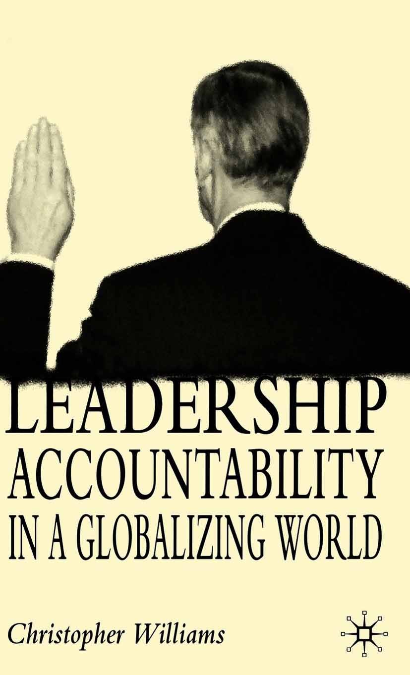 Titlebook: Leadership Accountability in a Globalizing World; Christopher Williams Book 2006 Palgrave Macmillan, a division of Macmillan Publishers Li Titlebook: Leadership Accountability in a Globalizing World; Christopher Williams Book 2006 Palgrave Macmillan, a division of Macmillan Publishers Li