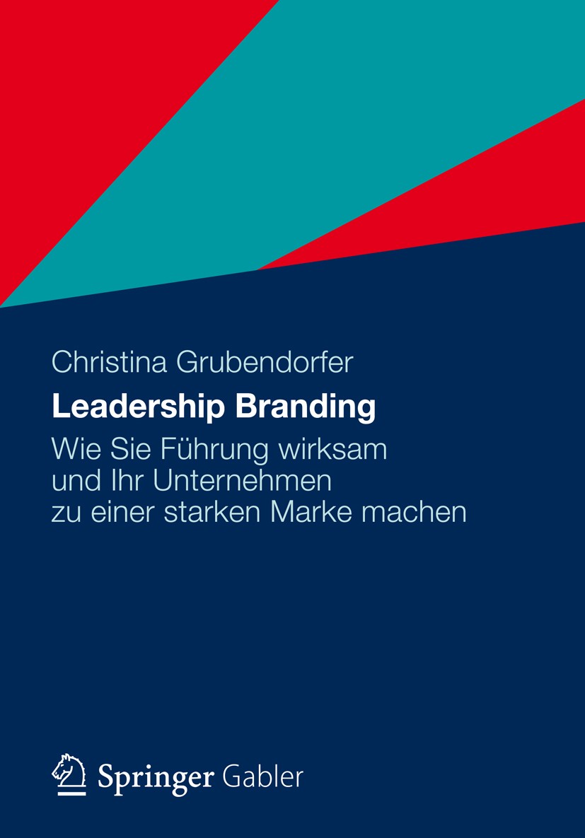 Titlebook: Leadership Branding; Wie Sie Führung wirk Christina Grubendorfer Book 2012 Gabler Verlag | Springer Fachmedien Wiesbaden GmbH 2012 Case Stu Titlebook: Leadership Branding; Wie Sie Führung wirk Christina Grubendorfer Book 2012 Gabler Verlag | Springer Fachmedien Wiesbaden GmbH 2012 Case Stu